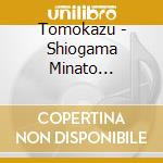 Tomokazu - Shiogama Minato Sanbashi Kara/Itsumo Kokoro Ni cd