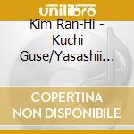 Kim Ran-Hi - Kuchi Guse/Yasashii Uso cd musicale di Kim Ran