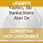 Yashiro, Aki - Banka/Atami Atari De cd