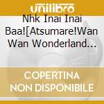 Nhk Inai Inai Baa![Atsumare!Wan Wan Wonderland 'Asobi Uta Ippai! (2 Cd) cd