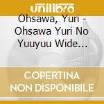 Ohsawa, Yuri - Ohsawa Yuri No Yuuyuu Wide Shinsen Oiroke Taisho 4 (2 Cd) cd