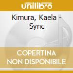 Kimura, Kaela - Sync cd musicale di Kimura, Kaela