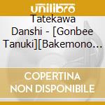 Tatekawa Danshi - [Gonbee Tanuki][Bakemono Zukai][Zorozoro] cd