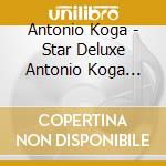 Antonio Koga - Star Deluxe Antonio Koga Miryoku No Subete cd musicale di Antonio Koga