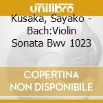 Kusaka, Sayako - Bach:Violin Sonata Bwv 1023 cd