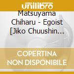 Matsuyama Chiharu - Egoist [Jiko Chuushin Shugisha] cd