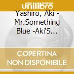 Yashiro, Aki - Mr.Something Blue -Aki'S Jazzy Selection- cd musicale di Yashiro, Aki