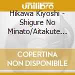 Hikawa Kiyoshi - Shigure No Minato/Aitakute Okhotsk cd