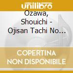 Ozawa, Shouichi - Ojisan Tachi No Uta cd