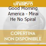 Good Morning America - Mirai He No Spiral cd