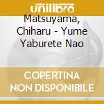 Matsuyama, Chiharu - Yume Yaburete Nao cd musicale di Matsuyama, Chiharu