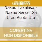 Nakau Takahisa - Nakau Sensei Ga Utau Asobi Uta cd