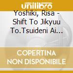 Yoshiki, Risa - Shift To Jikyuu To.Tsuideni Ai Wo Torimodose!! cd