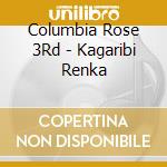Columbia Rose 3Rd - Kagaribi Renka cd