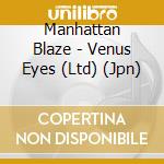 Manhattan Blaze - Venus Eyes (Ltd) (Jpn) cd musicale di Manhattan Blaze