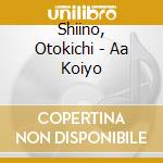 Shiino, Otokichi - Aa Koiyo cd musicale di Shiino, Otokichi
