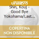 Shin, Kouj - Good Bye Yokohama/Last In Osaka cd