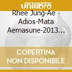 Rhee Jung-Ae - Adios-Mata Aemasune-2013 Ver.(Duet Version.Solo Version)/Horete Ita Noni cd