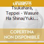 Tsukahara, Teppei - Wasure Ha Shinai/Yuki Jirou Garasu cd
