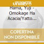 Hama, Yuji - Omokage Ha Acacia/Yatto Aeta Ne cd