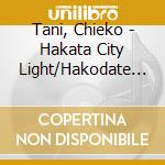 Tani, Chieko - Hakata City Light/Hakodate Lullaby cd musicale