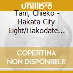 Tani, Chieko - Hakata City Light/Hakodate Lullaby cd