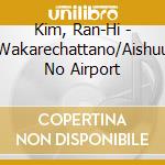 Kim, Ran-Hi - Wakarechattano/Aishuu No Airport cd
