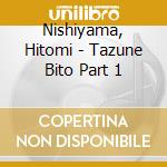 Nishiyama, Hitomi - Tazune Bito Part 1 cd musicale di Nishiyama, Hitomi