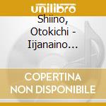 Shiino, Otokichi - Iijanaino Shiawase Naraba cd musicale di Shiino, Otokichi