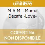 M.A.M - Mama Decafe -Love- cd