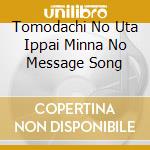 Tomodachi No Uta Ippai Minna No Message Song cd musicale di (Kids)