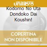 Kodomo No Uta Dondoko Dai Koushin! cd