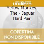 Yellow Monkey, The - Jaguar Hard Pain cd