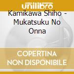 Kamikawa Shiho - Mukatsuku No Onna cd musicale di Kamikawa Shiho