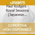 Paul Rodgers - Royal Sessions (Japanese Bonus) cd musicale di Paul Rodgers