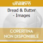 Bread & Butter - Images cd musicale di Bread & Butter