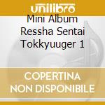 Mini Album Ressha Sentai Tokkyuuger 1 cd