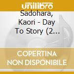 Sadohara, Kaori - Day To Story (2 Cd) cd musicale di Sadohara, Kaori