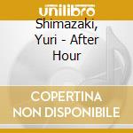 Shimazaki, Yuri - After Hour cd musicale