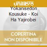 Yokanisedon Kousuke - Koi Ha Yajirobei cd musicale