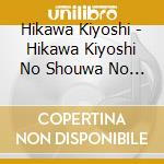 Hikawa Kiyoshi - Hikawa Kiyoshi No Shouwa No Enka Meikyoku Shuu cd musicale di Hikawa Kiyoshi