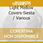 Light Mellow Covers-Siesta / Various cd