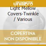 Light Mellow Covers-Twinkle / Various cd