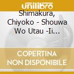 Shimakura, Chiyoko - Shouwa Wo Utau -Ii Hi Tabidachi      Hi Tabidachi.Jinsei Iroiro- cd