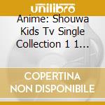 Anime: Shouwa Kids Tv Single Collection 1 1 / Various (2 Cd) cd musicale di Animation