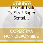 Title Call Tsuki Tv Size! Super Sentai Shudaika Zenshuu cd