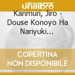 Kanmuri, Jiro - Douse Konoyo Ha Nariyuki Makase cd