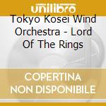 Tokyo Kosei Wind Orchestra - Lord Of The Rings cd musicale di Tokyo Kosei Wind Orchestra