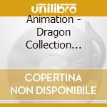 Animation - Dragon Collection Original Soundtrack cd musicale di Animation