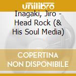 Inagaki, Jiro - Head Rock (& His Soul Media) cd